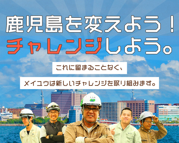 鹿児島を変えよう！チャレンジしよう。これに留まることなく、メイユウは新しいチャレンジを取り組みます。