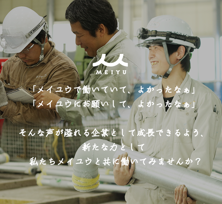 「メイユウで働いていて、よかったなぁ」「メイユウにお願いして、よかったなぁ」そんな声が溢れる企業として成長できるよう、新たな力として私たちメイユウと共に働いてみませんか?
